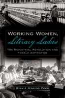 Working Women, Literary Ladies: The Industrial Revolution and Female Aspiration 0195327810 Book Cover