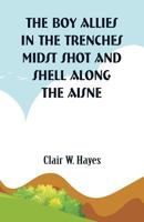 The Boy Allies in the Trenches; or, 'Midst Shot and Shell Along the Aisne 1515384799 Book Cover