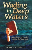 Wading in Deep Waters: An ordinary guy wades into the Old Testament B0H7RL5Z6Z Book Cover
