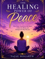 THE HEALING POWER OF PEACE: How Peace Transforms the Heart, Calms the Mind, and Changes the Way We Live B0HHLLP91Z Book Cover