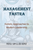 Management Tantra: Holistic Approaches to Modern Leadership 1732374074 Book Cover