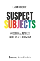 Suspect Subjects: Queer Legal Futures in the Us After Bostock (American Culture Studies) 3837672727 Book Cover