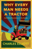 Why Every Man Needs a Tractor: And Other Revelations in the Garden 0711232393 Book Cover