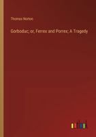 Gorboduc; or, Ferrex and Porrex; A Tragedy 3385305489 Book Cover
