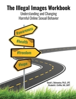 The Illegal Images Workbook: Understanding and Changing Harmful Online Sexual Behavior B0F1LRXVCX Book Cover