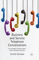 Business and Service Telephone Conversations: An Investigation of British English, German and Italian Encounters 1137286172 Book Cover
