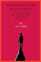 The Mind of the Bully Child: The Truth About a Bully children and how to handle it. B0CHL9551K Book Cover