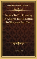 Letters To Dr. Priestley In Answer To His Letters To The Jews Part Two 1430462906 Book Cover