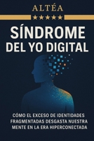 Síndrome del yo digital: Cómo el exceso de identidades fragmentadas desgasta nuestra mente en la era hiperconectada (Spanish Edition) B0FCYLHN5Y Book Cover