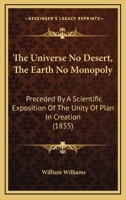 The Universe No Desert, the Earth No Monopoly: Preceded by a Scientific Exposition of the Unity of Plan in Creation 1165692546 Book Cover