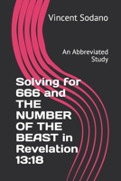 Solving for 666 and THE NUMBER OF THE BEAST in Revelation 13: 18: An Abbreviated Study B08T8DWCFB Book Cover