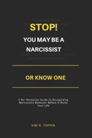 Stop! YOU MAY BE A NARCISSIST OR KNOW ONE: A No-Nonsense Guide to Recognizing Narcissistic Behavior Before It Ruins Your Life B0G4VCYH3B Book Cover