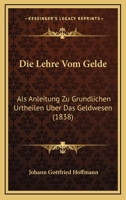 Die Lehre Vom Gelde: Als Anleitung Zu Grundlichen Urtheilen Uber Das Geldwesen (1838) 1160868018 Book Cover