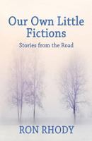 Our Own Little Fictions: Stories from the Road 1732045216 Book Cover