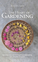 Heart of Gardening : Creating a Successful Life Through Sustainable Gardening, from a Storyteller's Perspective 1684881536 Book Cover