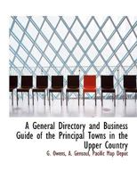 A General Directory and Business Guide of the Principal Towns in the Upper Country, Embracing a Portion of California: Together with Mining and Statistical Information Concerning Idaho Territory, and  1010319310 Book Cover