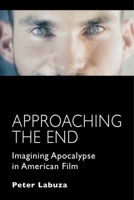 Approaching the End: Imagining Apocalypse in American Film 1941629008 Book Cover