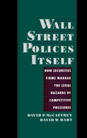 Wall Street Polices Itself: How Securities Firms Manage the Legal Hazards of Competitive Pressures 0195111877 Book Cover