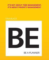 Be A Planner: It's not about time management, it's about priority management 0990769402 Book Cover