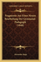 Fragmente Aus Einer Neuen Bearbeitung Der Gymnasial-Padagogik (1848) 1160094470 Book Cover
