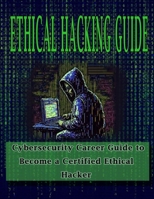 Ethical Hacking Guide: Cybersecurity Career Guide to Become a Certified Ethical Hacker B0CNKPLLZ2 Book Cover