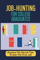 Job-Hunting For College Graduates: Explore The Secret Tips To Get The First Job: Where Should You Go To Find Job Opportunities null Book Cover