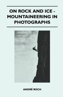 On Rock and Ice - Mountaineering in Photographs 144654480X Book Cover