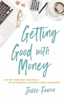 Getting Good with Money: Pay Off Your Debt and Find a Life of Freedom---Without Losing Your Mind 1400226104 Book Cover