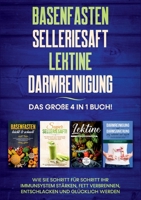 Basenfasten Selleriesaft Lektine Darmreinigung: Das große 4 in 1 Buch! Wie Sie Schritt für Schritt Ihr Immunsystem stärken, Fett verbrennen, entschlacken und glücklich werden 3754317075 Book Cover