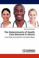 The Determinants of Health Care Demand in Ghana: A Case Study of Two Districts in the Ashanti Region 3844385908 Book Cover