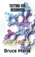 TATTING FOR BEGINNERS: The Best Tatting Tools and Kits for Efficient Looping and Stitching B0BJHFYFMR Book Cover