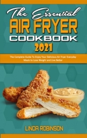 The Essential Air Fryer Cookbook 2021: The Complete Guide To Enjoy Your Delicious Air Fryer Everyday Meals to Lose Weight and Live Better 1801941262 Book Cover