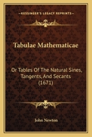 Tabulae Mathematicae: Or Tables Of The Natural Sines, Tangents, And Secants 1165812843 Book Cover