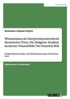 Womanismus als Interpretationsmethode literarischer Texte. Die Religi�se Struktur moderner Frauenbilder bei Heinrich B�ll.: Postfeministische Analyse und Befreiungstheologie bei Heinrich Boell 3656516898 Book Cover
