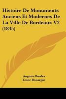 Histoire De Monuments Anciens Et Modernes De La Ville De Bordeaux V2 (1845) 1167642619 Book Cover