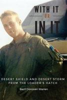 With It or In It: Desert Shield and Desert Storm from the Loader's Hatch 1530315530 Book Cover