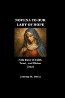 NOVENA TO OUR LADY OF HOPE: Nine Days of Faith, Trust, and Divine Grace B0GFDNRV48 Book Cover