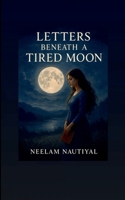 Letters beneath a tired moon "A tapestry of verses stitched with soul." B0GG5RZJHC Book Cover