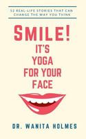 Smile! It's Yoga for Your Face: 52 Real-Life Stories That Can Change The Way You Think 1986799611 Book Cover