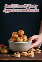 Small Bites: 95 Tasty Appetizers and Snacks B0CMJ9KSZC Book Cover