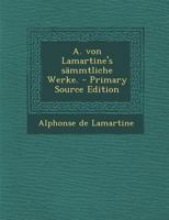 A. Von Lamartine's S�mmtliche Werke. 1017832714 Book Cover