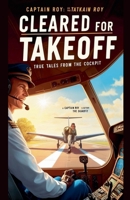 "Cleared for Takeoff: True Tales from the Cockpit" B0DSDP6HMM Book Cover