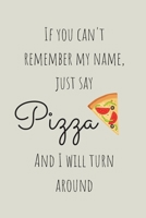 If You Can't Remember My Name Just Say Pizza And I Will Turn Around: Lined Notebook, funny novelty gift for journalling or note taking 1673549241 Book Cover