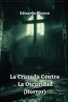 La Cruzada Contra La Oscuridad (Horror) (Spanish Edition) B0DQ1LH876 Book Cover