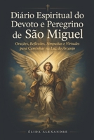 Diário Espiritual do Devoto e Peregrino de São Miguel: Orações, Reflexões, Simpatias e Virtudes para Caminhar na Luz do Arcanjo (Portuguese Edition) B0H9B95SX8 Book Cover