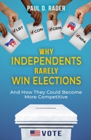 Why Independents Rarely Win Elections: And How They Could Become More Competitive 057898279X Book Cover
