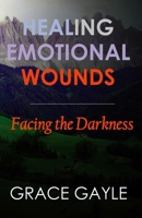 Healing Emotional Wounds : Facing the Darkness 1973222272 Book Cover