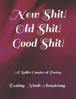 New Shit! Old Shit! Good Shit!: A Roller Coaster of Poetry B09LGSH38T Book Cover