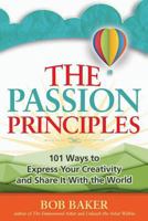 The Passion Principles: 101 Ways to Express Your Creativity and Share It With the World 1548530840 Book Cover
