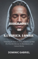 Biography of Kendrick Lamar: Unraveling the Story of Artistic Evolution and Role Of a Powerful Advocate for Racial Justice and Cultural Identity B0F3WVKYGJ Book Cover